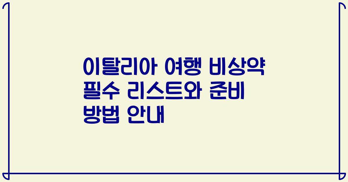 이탈리아 여행 비상약 필수 리스트와 준비 방법 안내