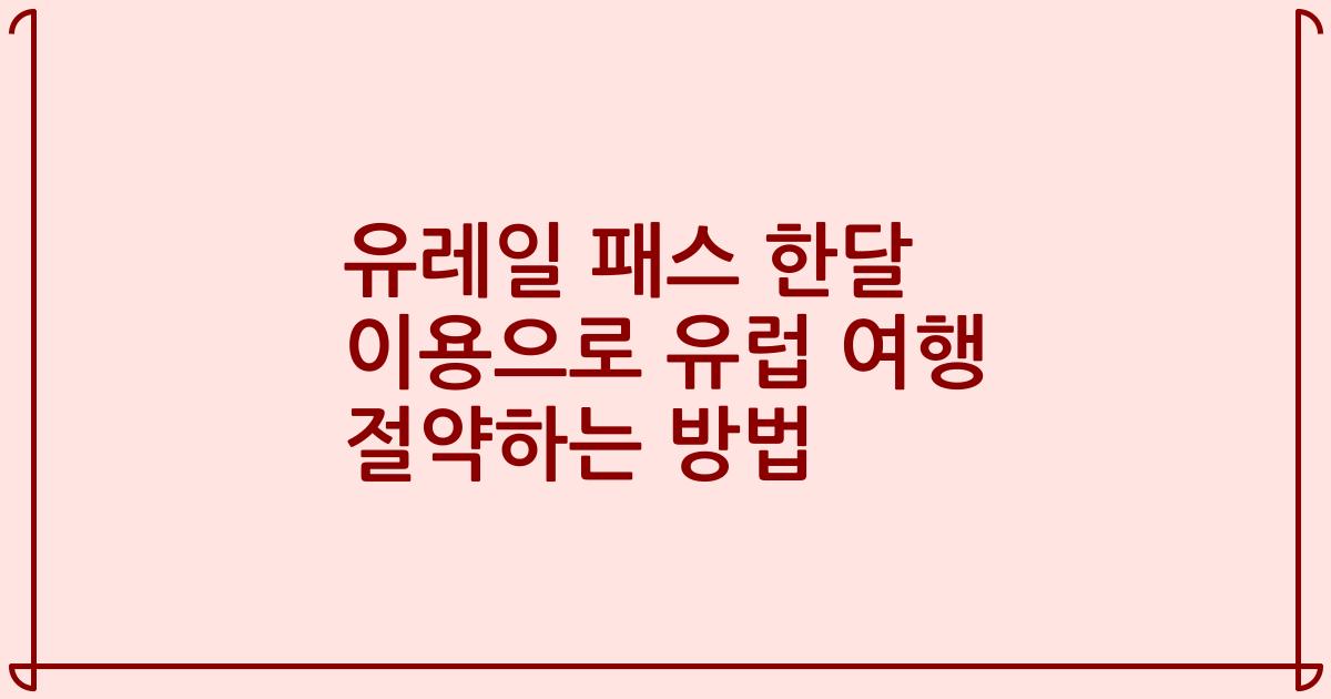 유레일 패스 한달 이용으로 유럽 여행 절약하는 방법