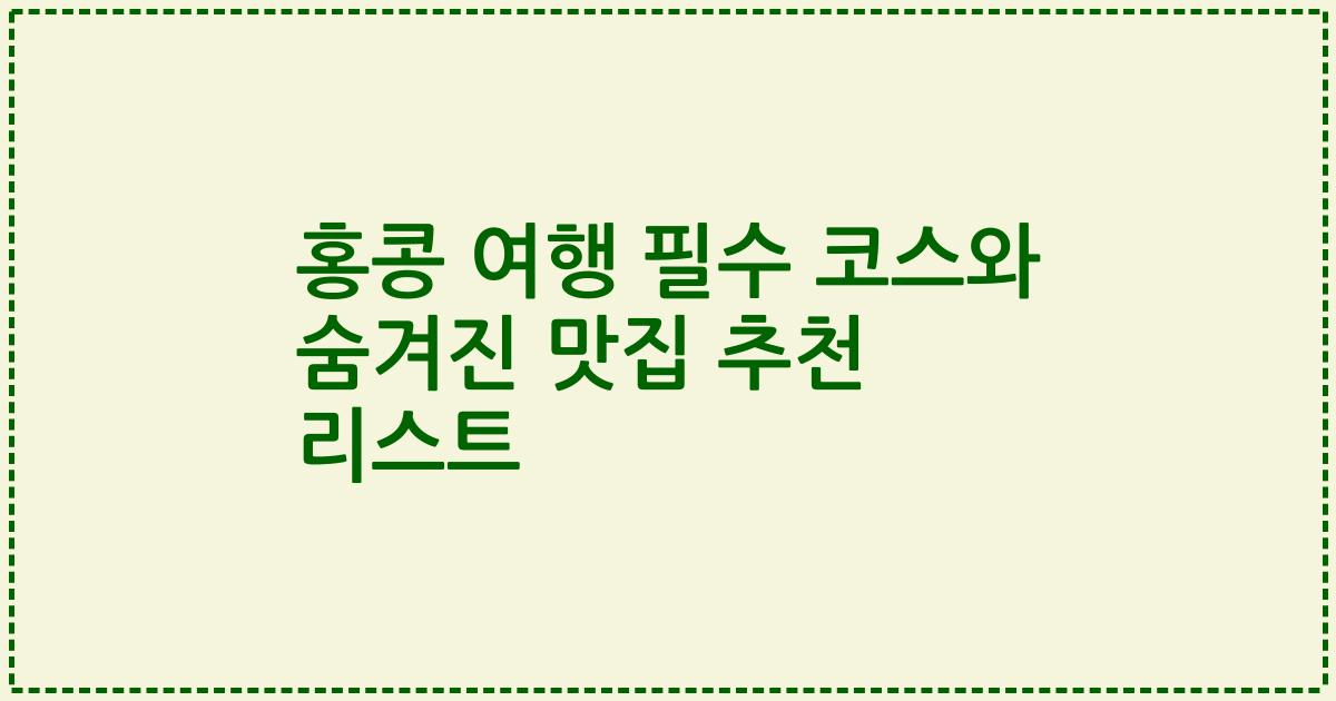 홍콩 여행 필수 코스와 숨겨진 맛집 추천 리스트