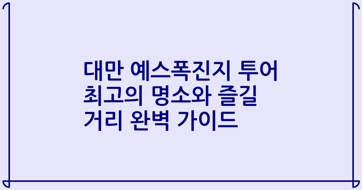 대만 예스폭진지 투어 최고의 명소와 즐길 거리 완벽 가이드