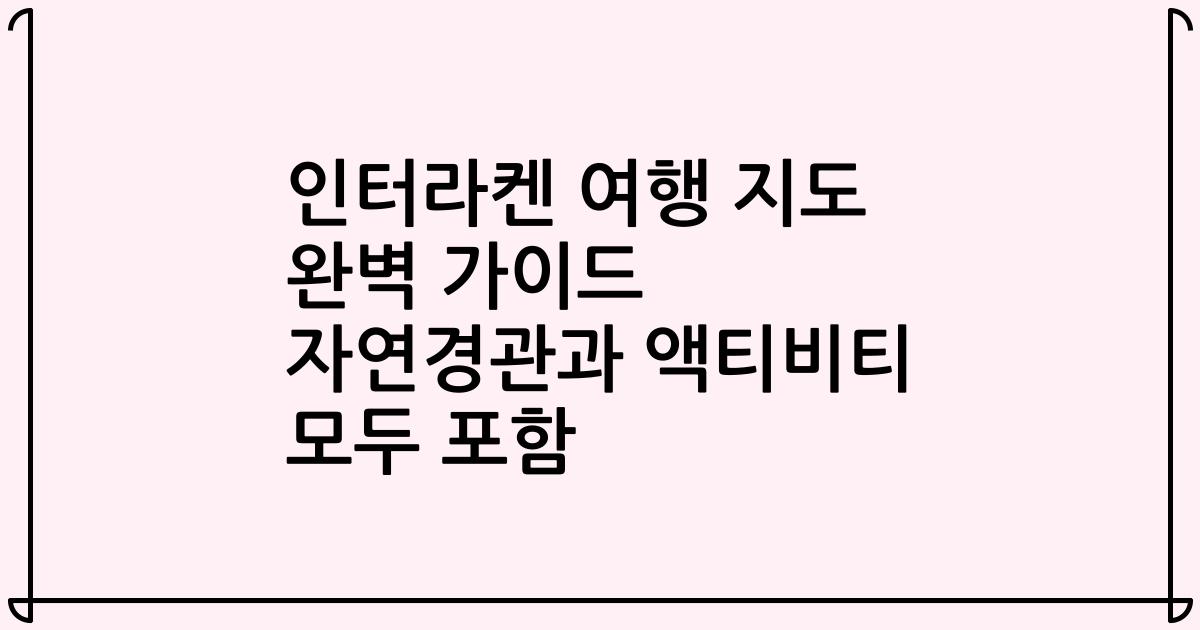 인터라켄 여행 지도 완벽 가이드 자연경관과 액티비티 모두 포함