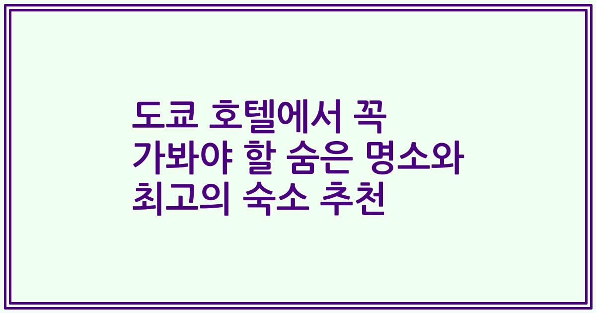 도쿄 호텔에서 꼭 가봐야 할 숨은 명소와 최고의 숙소 추천