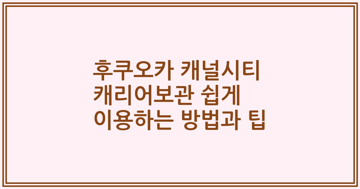 후쿠오카 캐널시티 캐리어보관 쉽게 이용하는 방법과 팁