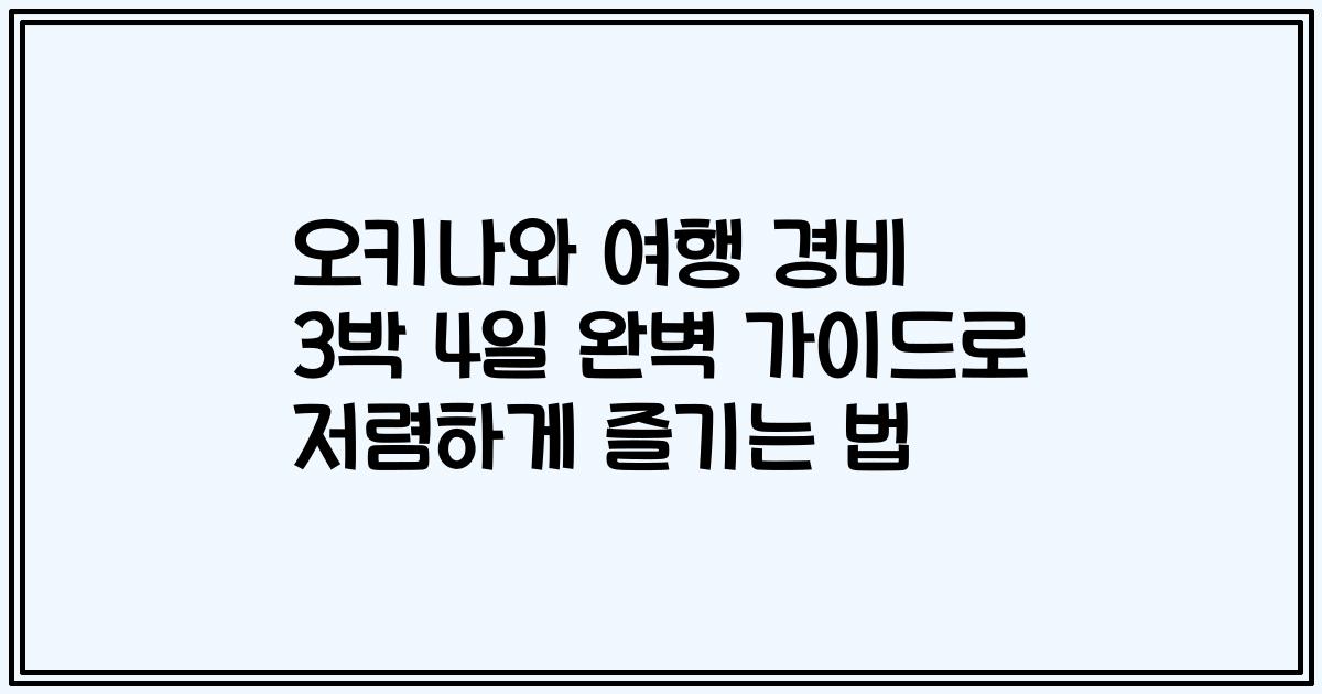 오키나와 여행 경비 3박 4일 완벽 가이드로 저렴하게 즐기는 법