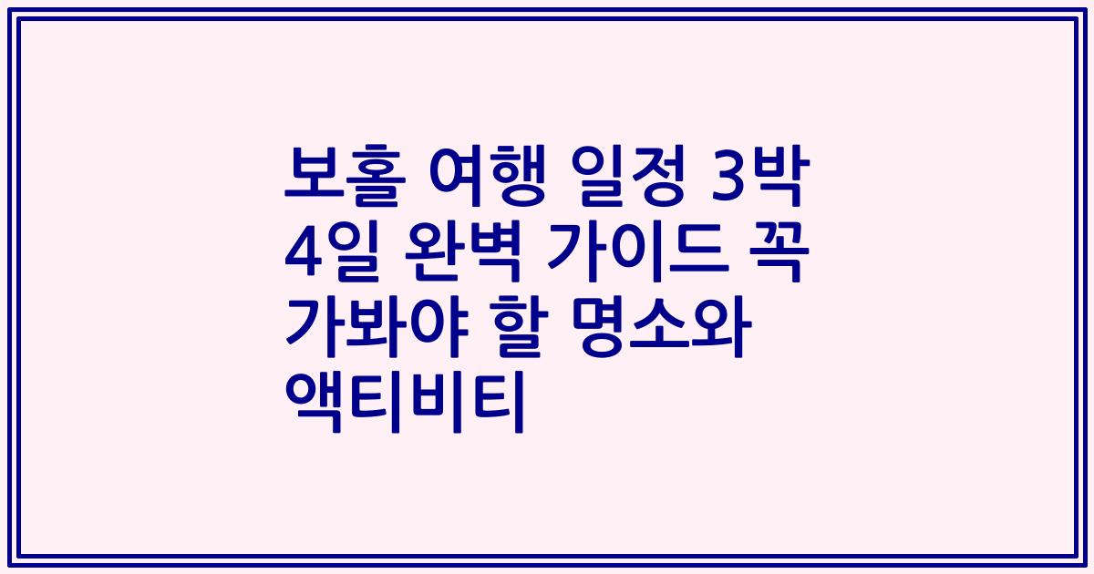 보홀 여행 일정 3박 4일 완벽 가이드 꼭 가봐야 할 명소와 액티비티