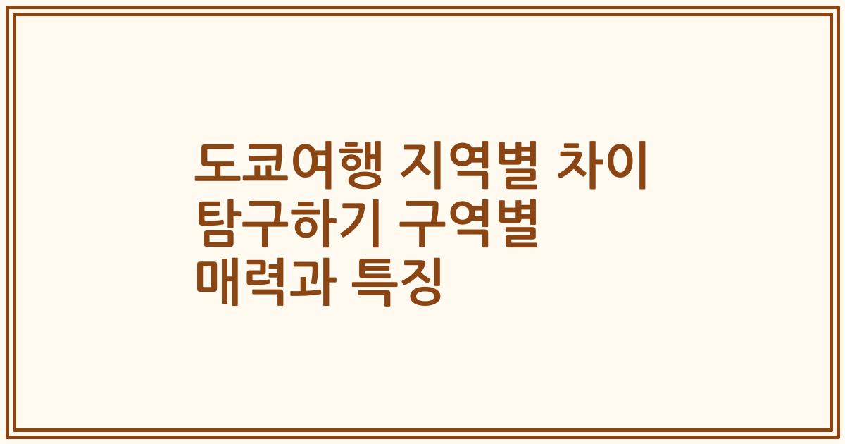 도쿄여행 지역별 차이 탐구하기 구역별 매력과 특징