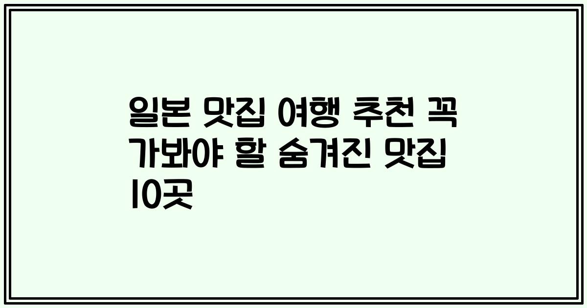 일본 맛집 여행 추천 꼭 가봐야 할 숨겨진 맛집 10곳