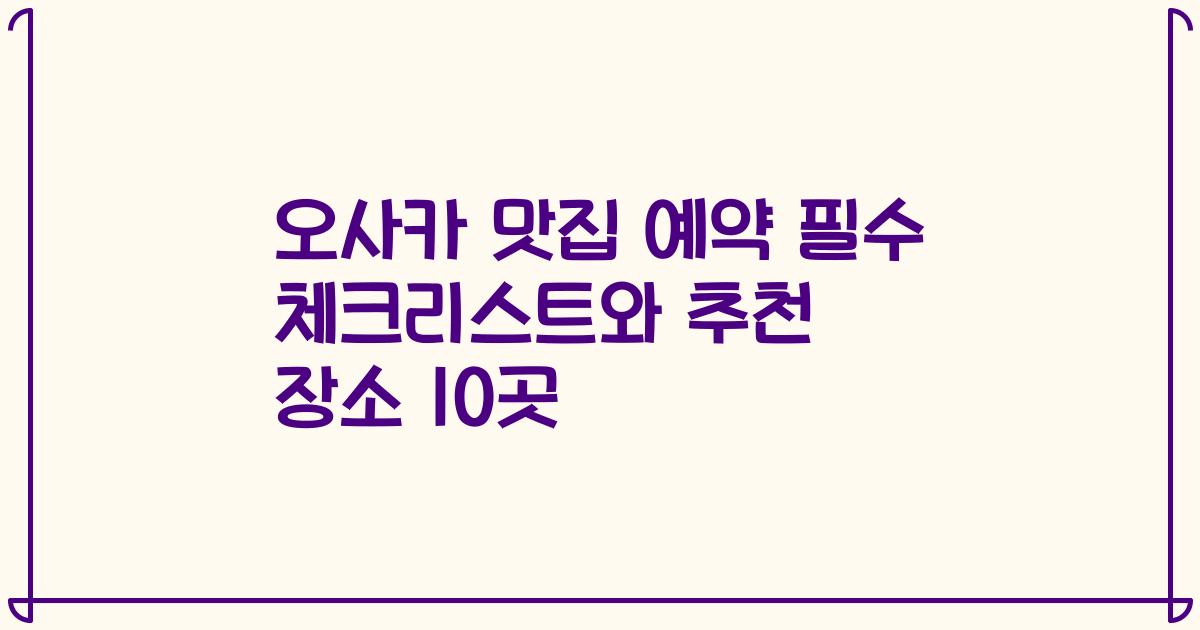오사카 맛집 예약 필수 체크리스트와 추천 장소 10곳