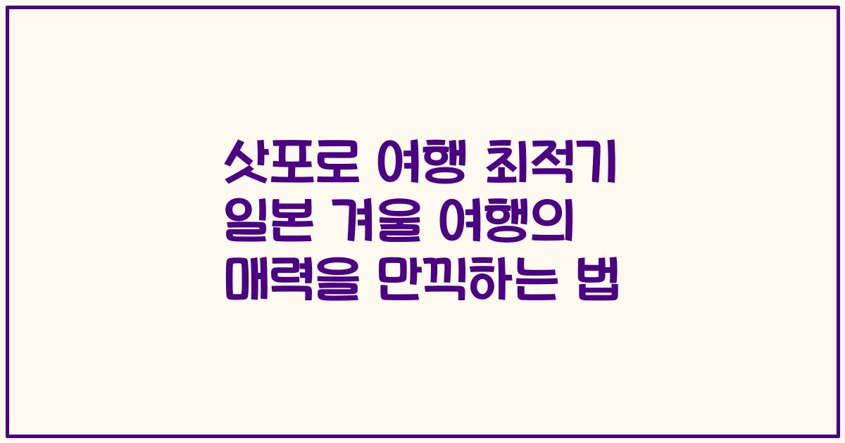 삿포로 여행 최적기 일본 겨울 여행의 매력을 만끽하는 법