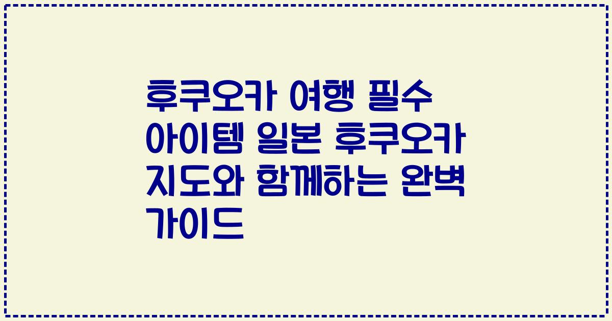 후쿠오카 여행 필수 아이템 일본 후쿠오카 지도와 함께하는 완벽 가이드