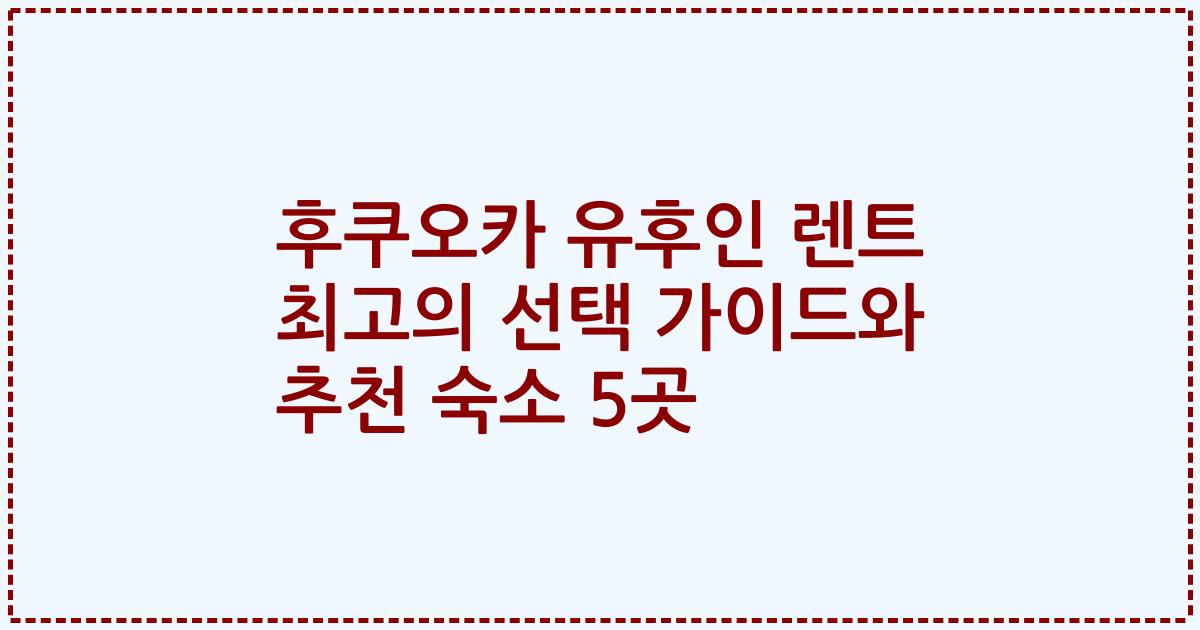 후쿠오카 유후인 렌트 최고의 선택 가이드와 추천 숙소 5곳