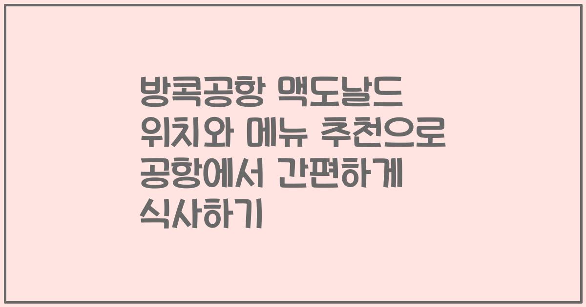 방콕공항 맥도날드 위치와 메뉴 추천으로 공항에서 간편하게 식사하기