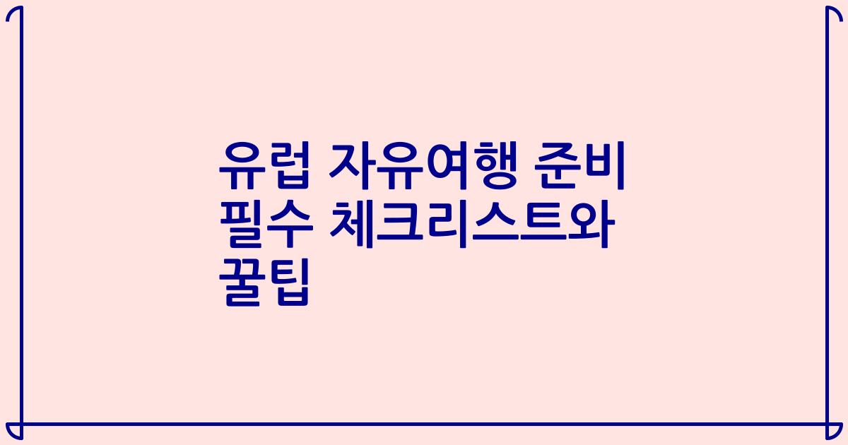 유럽 자유여행 준비 필수 체크리스트와 꿀팁
