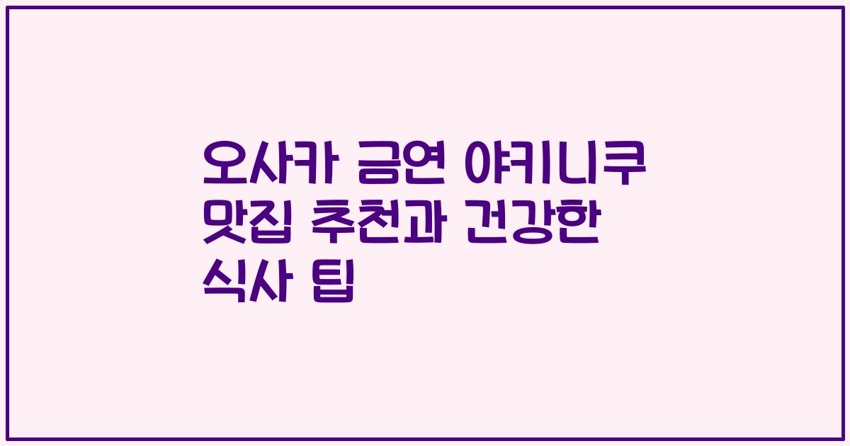 오사카 금연 야키니쿠 맛집 추천과 건강한 식사 팁
