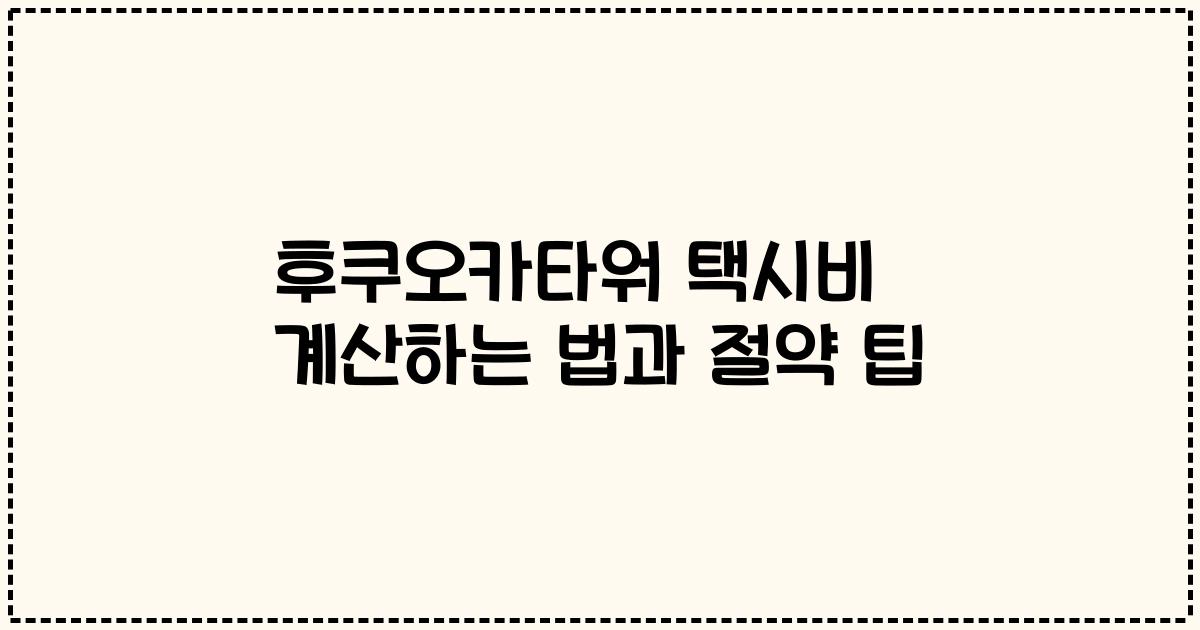 후쿠오카타워 택시비 계산하는 법과 절약 팁