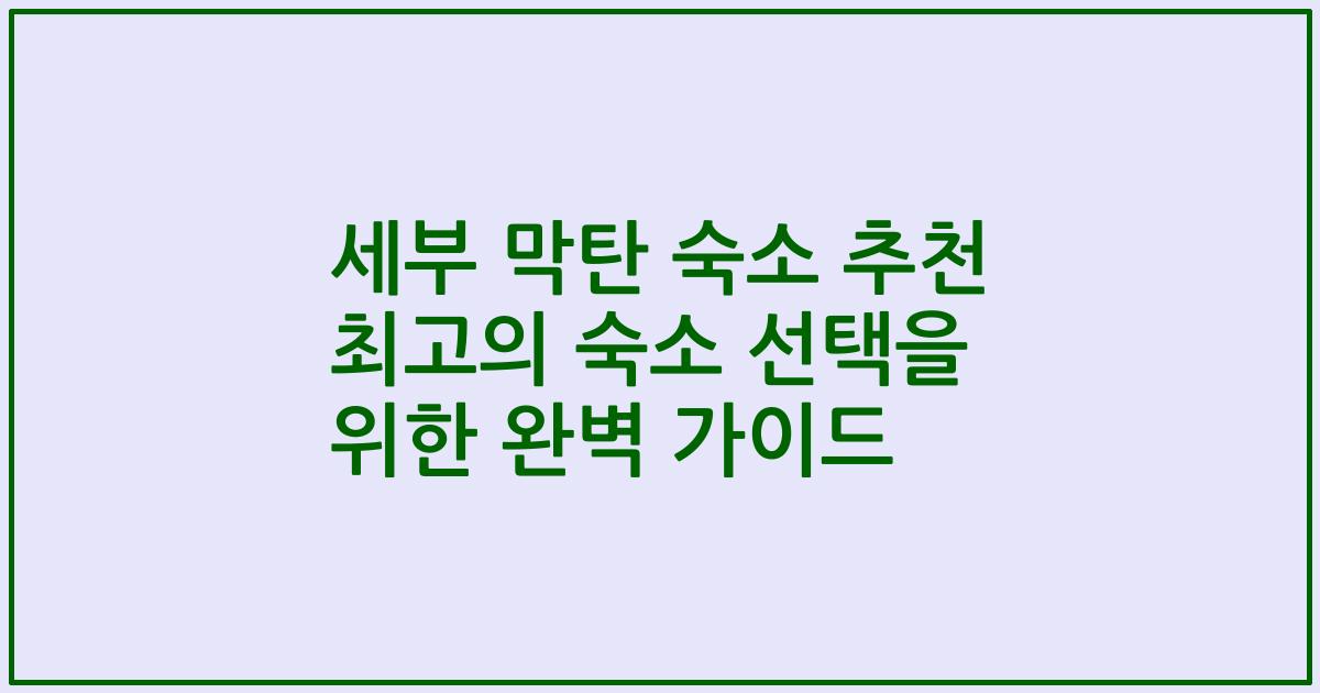 세부 막탄 숙소 추천 최고의 숙소 선택을 위한 완벽 가이드
