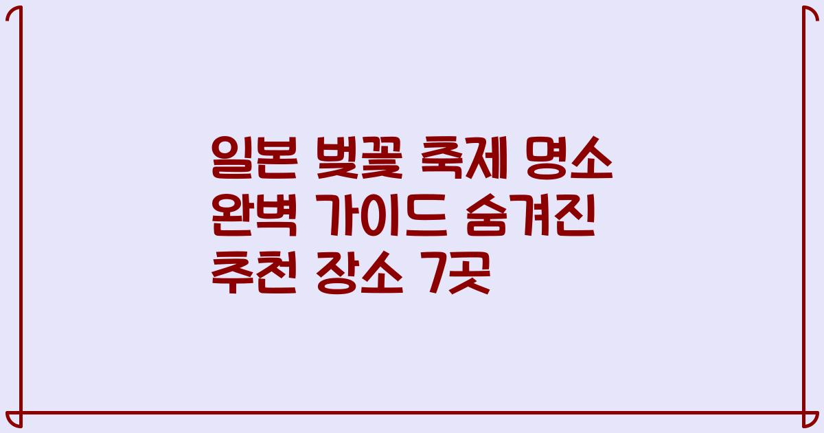 일본 벚꽃 축제 명소 완벽 가이드 숨겨진 추천 장소 7곳