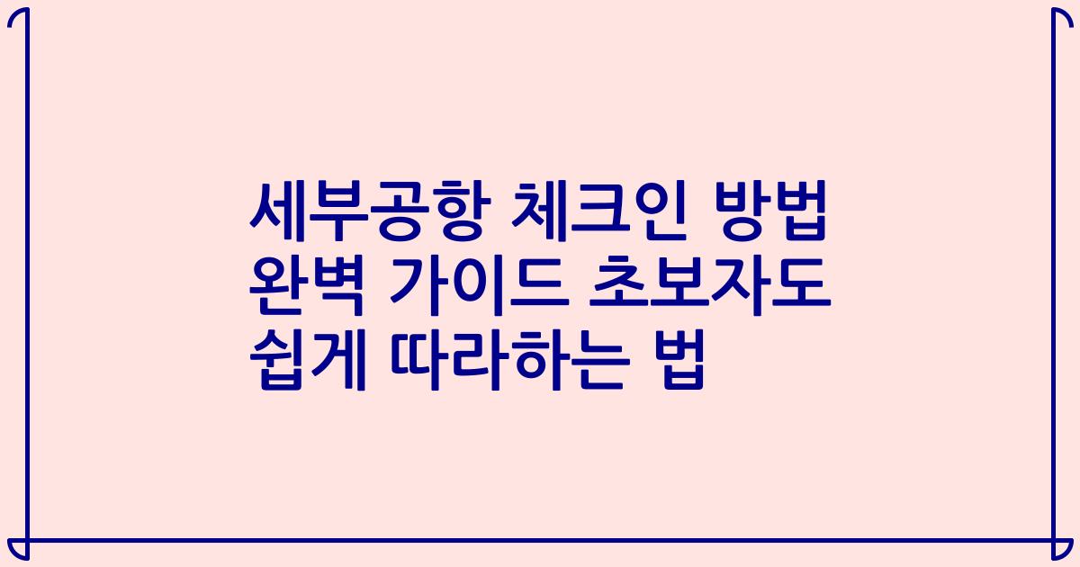 세부공항 체크인 방법 완벽 가이드 초보자도 쉽게 따라하는 법