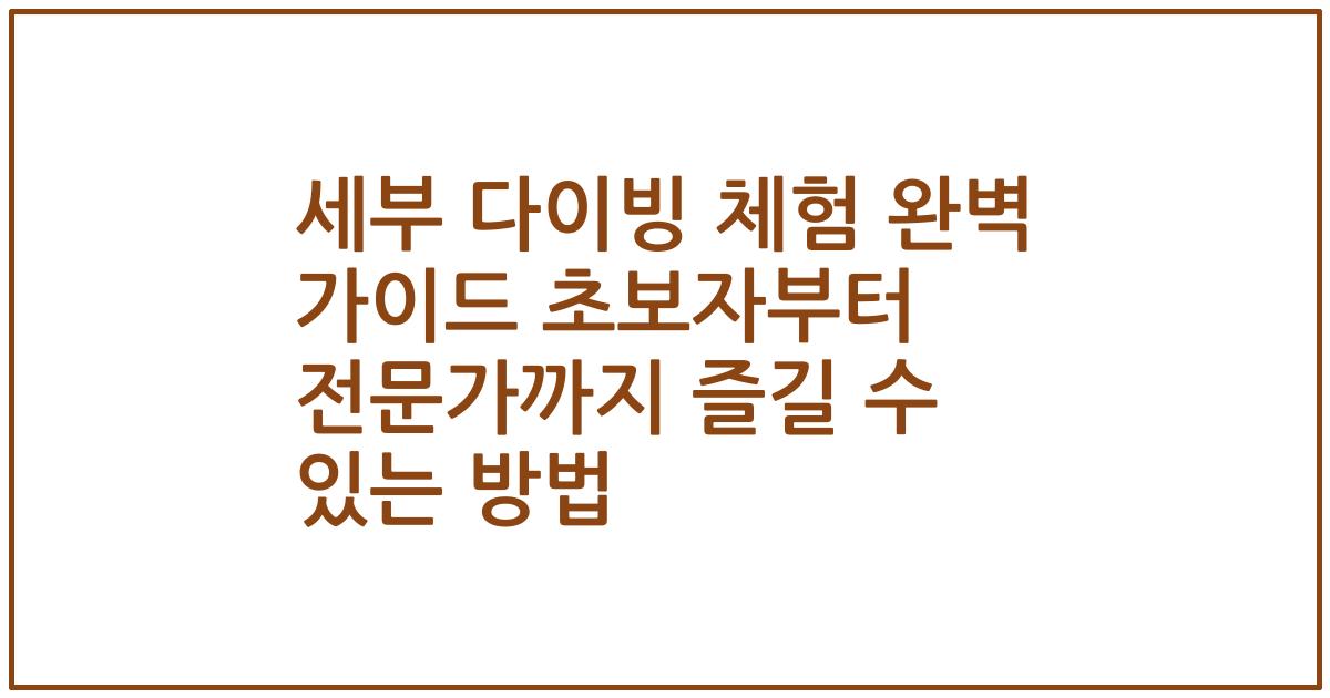 세부 다이빙 체험 완벽 가이드 초보자부터 전문가까지 즐길 수 있는 방법