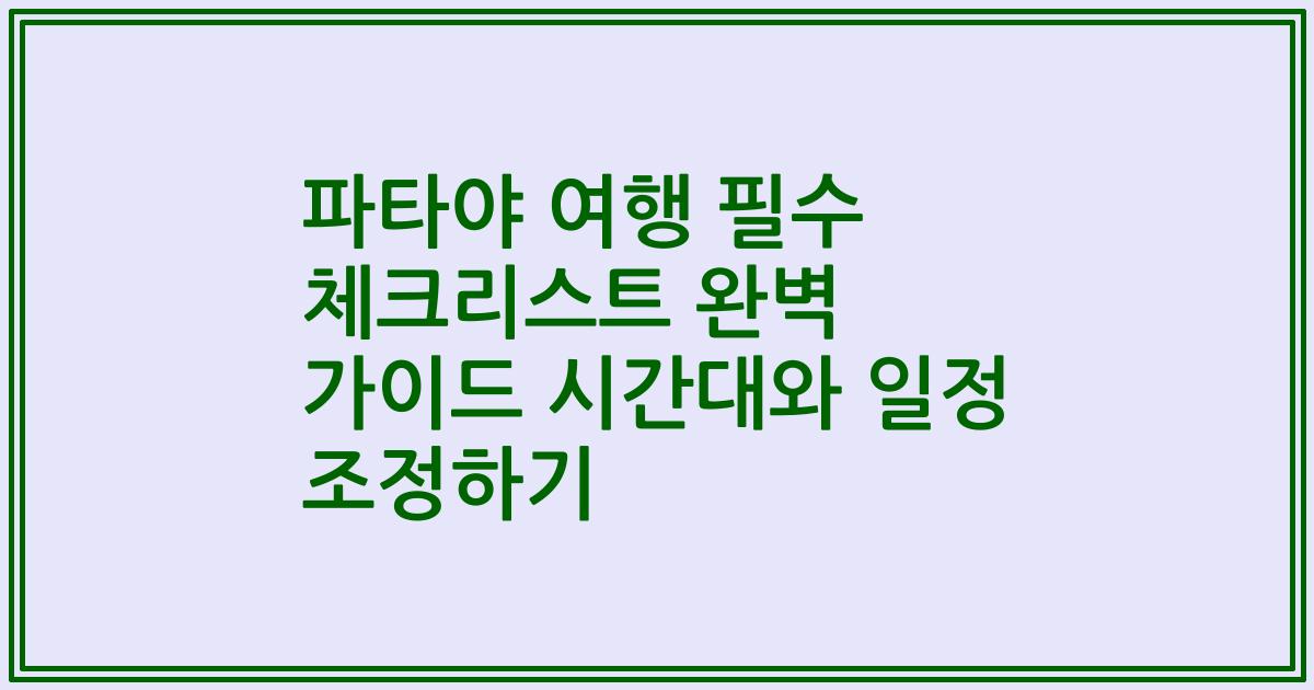 파타야 여행 필수 체크리스트 완벽 가이드 시간대와 일정 조정하기