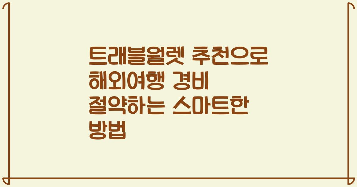 트래블월렛 추천으로 해외여행 경비 절약하는 스마트한 방법