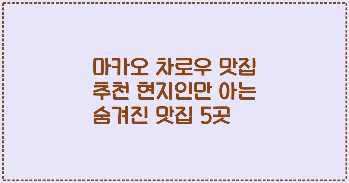 마카오 차로우 맛집 추천 현지인만 아는 숨겨진 맛집 5곳
