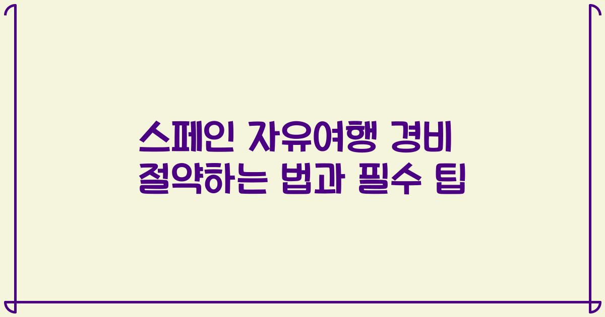 스페인 자유여행 경비 절약하는 법과 필수 팁