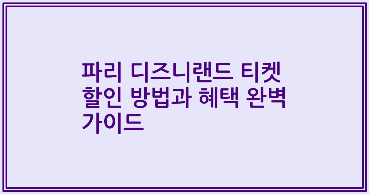 파리 디즈니랜드 티켓 할인 방법과 혜택 완벽 가이드