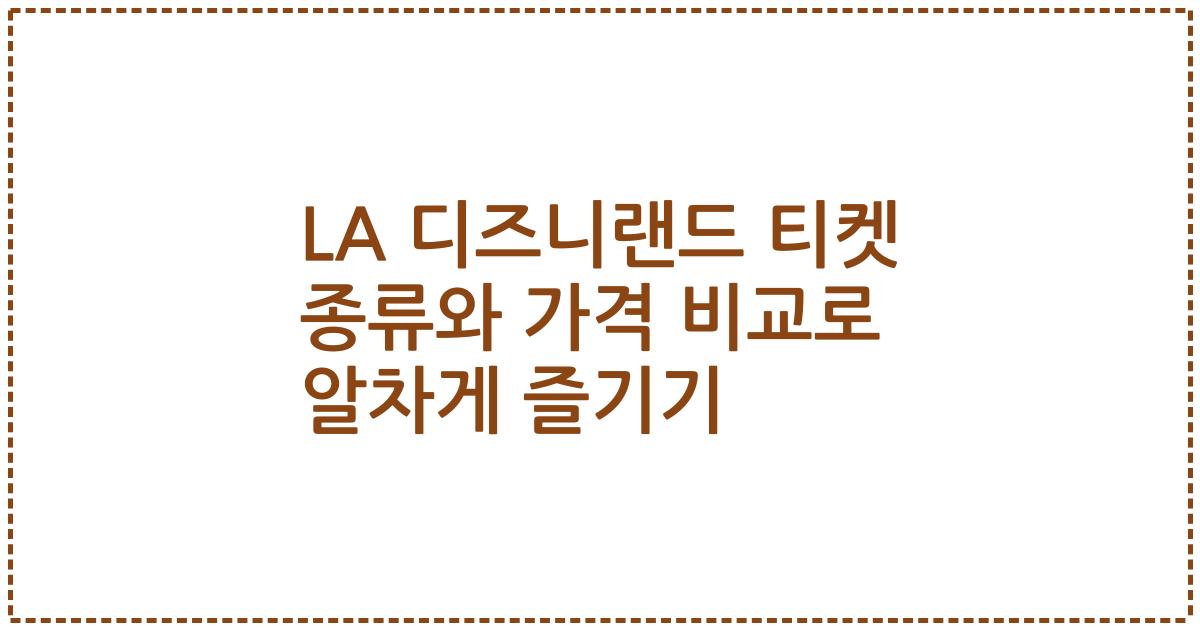 LA 디즈니랜드 티켓 종류와 가격 비교로 알차게 즐기기