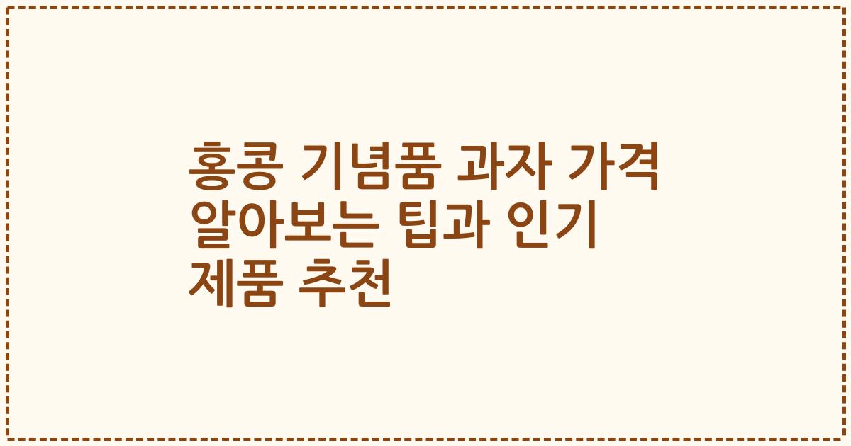 홍콩 기념품 과자 가격 알아보는 팁과 인기 제품 추천