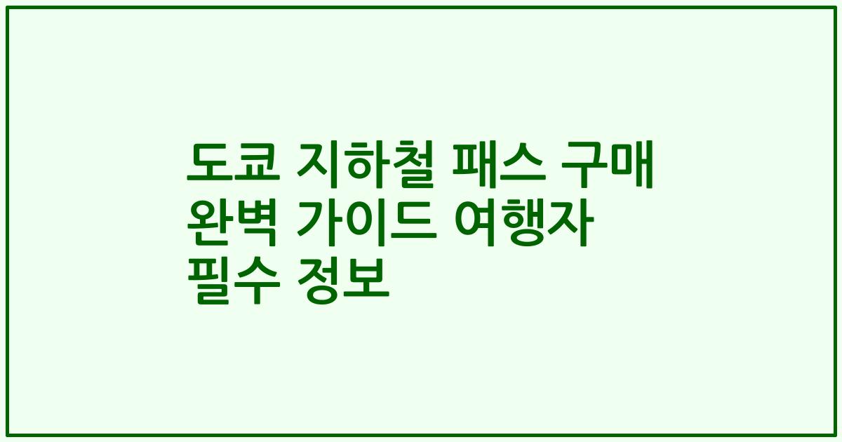 도쿄 지하철 패스 구매 완벽 가이드 여행자 필수 정보