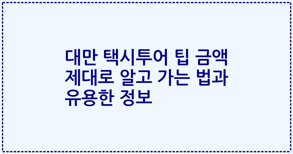 대만 택시투어 팁 금액 제대로 알고 가는 법과 유용한 정보