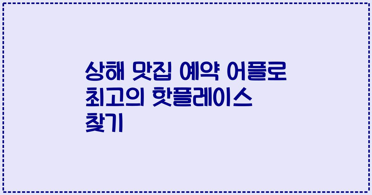 상해 맛집 예약 어플로 최고의 핫플레이스 찾기