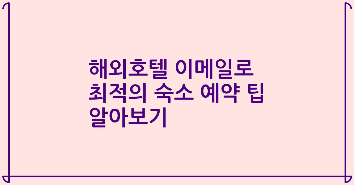 해외호텔 이메일로 최적의 숙소 예약 팁 알아보기