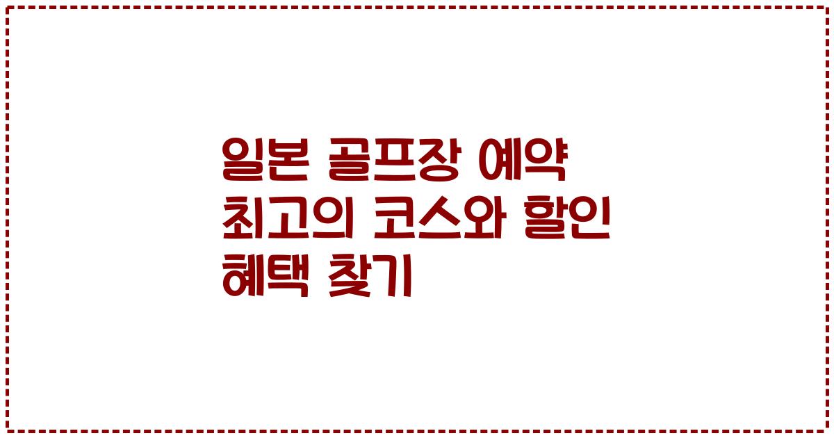 일본 골프장 예약 최고의 코스와 할인 혜택 찾기