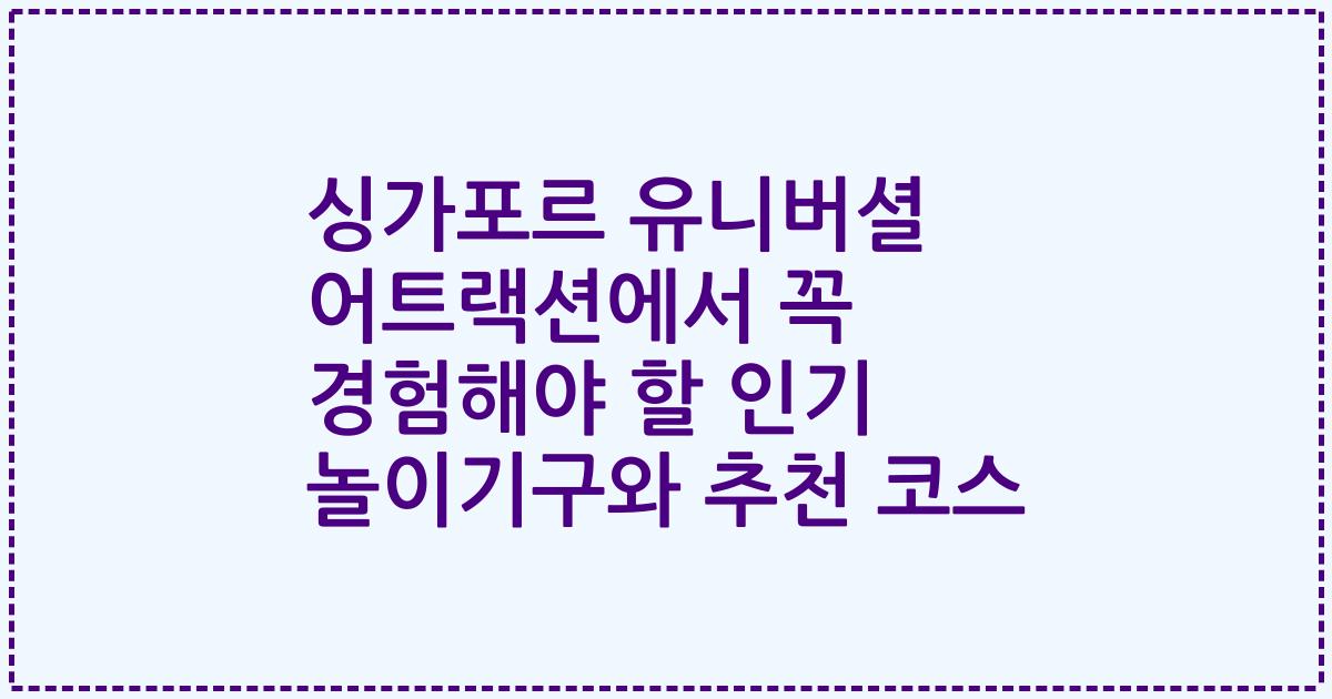 싱가포르 유니버셜 어트랙션에서 꼭 경험해야 할 인기 놀이기구와 추천 코스