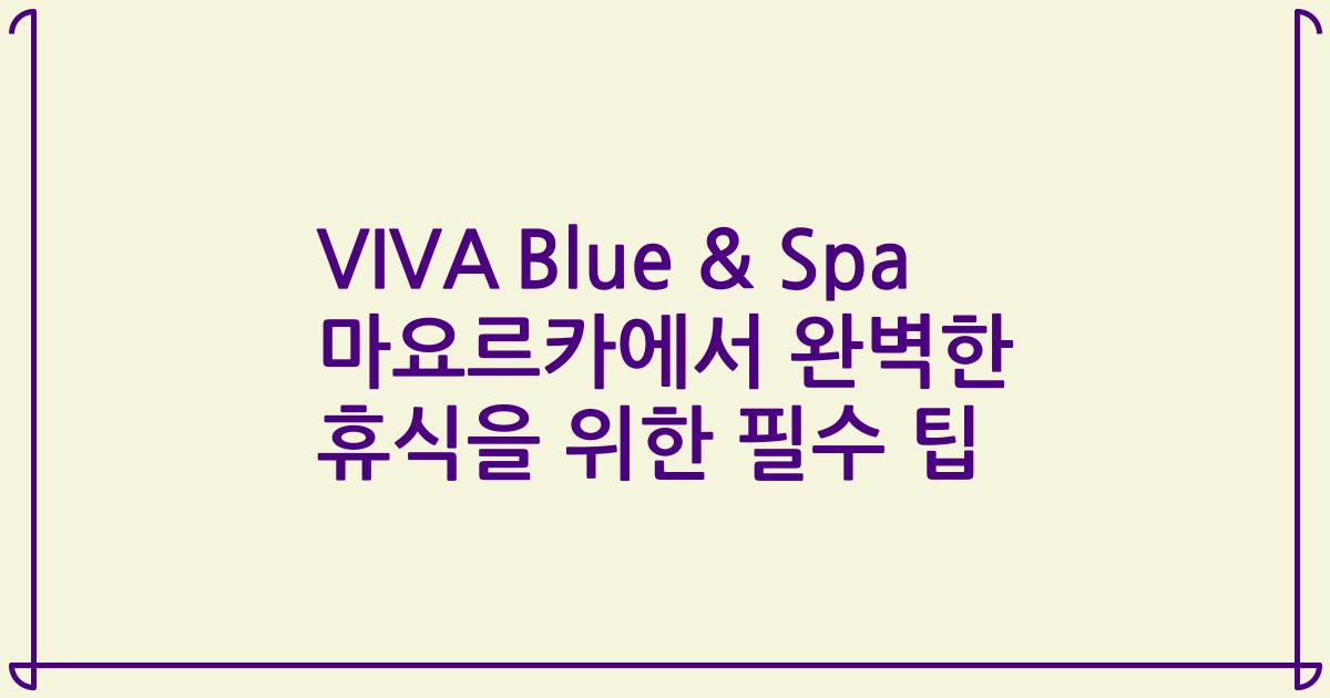 VIVA Blue & Spa 마요르카에서 완벽한 휴식을 위한 필수 팁