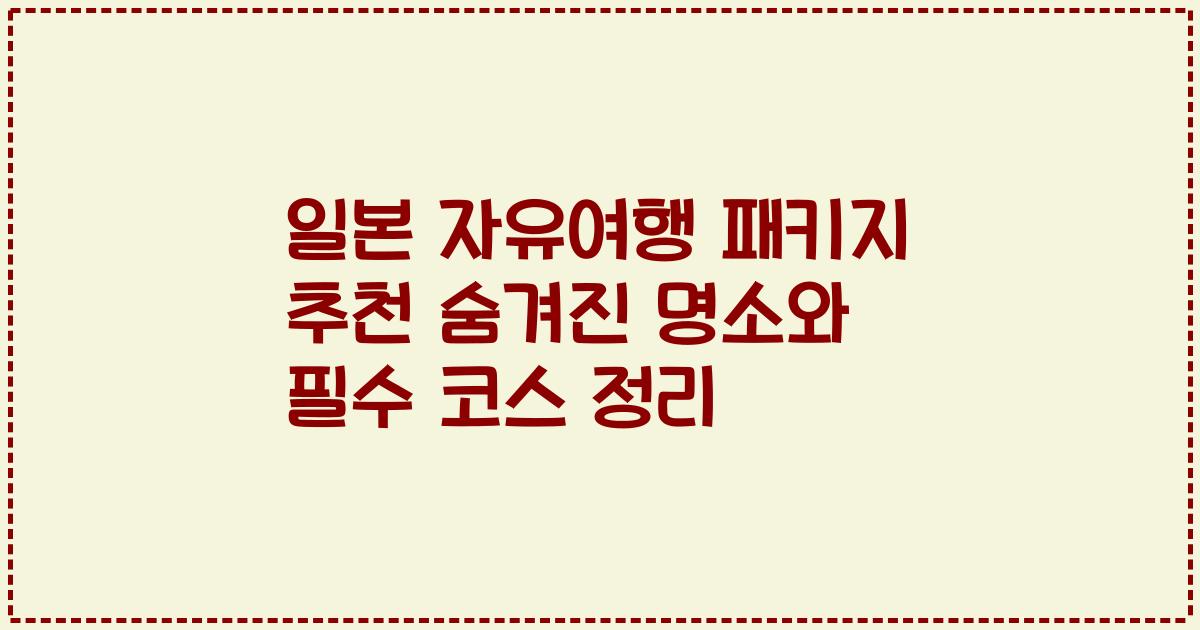 일본 자유여행 패키지 추천 숨겨진 명소와 필수 코스 정리