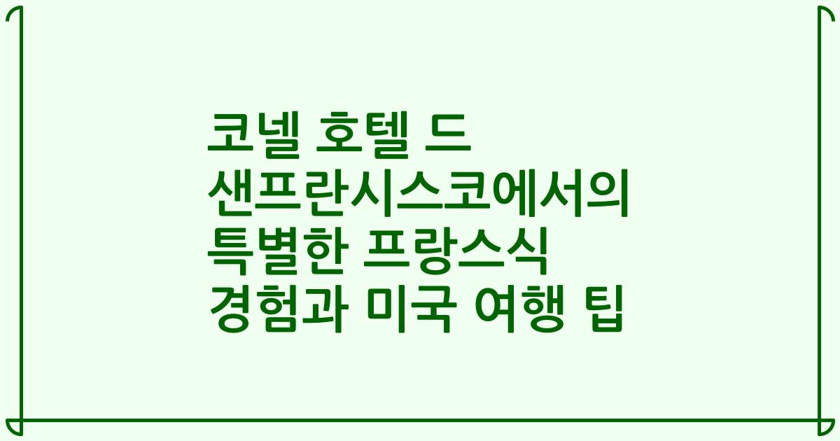 코넬 호텔 드 샌프란시스코에서의 특별한 프랑스식 경험과 미국 여행 팁