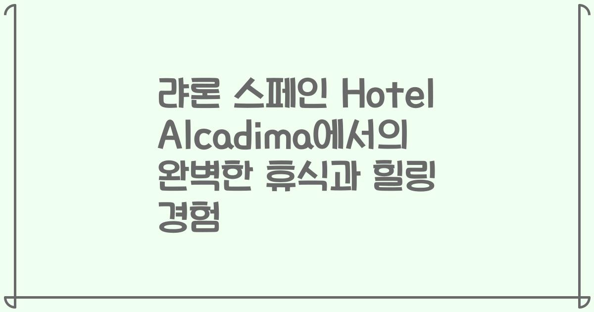 랴론 스페인 Hotel Alcadima에서의 완벽한 휴식과 힐링 경험